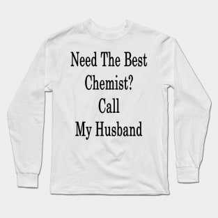 Need The Best Chemist? Call My Husband Long Sleeve T-Shirt